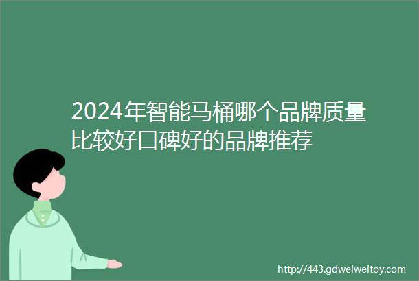 2024年智能马桶哪个品牌质量比较好口碑好的品牌推荐